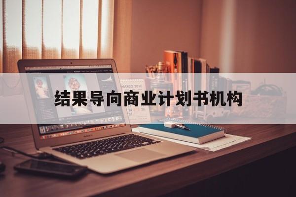 吴忠市结果导向商业计划书机构(从商业计划书到上市后管理)